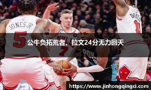 公牛负拓荒者，拉文24分无力回天