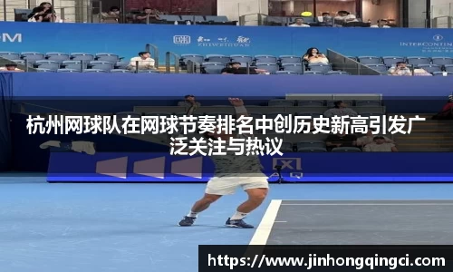 杭州网球队在网球节奏排名中创历史新高引发广泛关注与热议