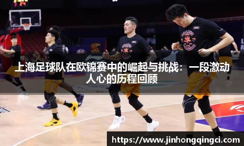 上海足球队在欧锦赛中的崛起与挑战：一段激动人心的历程回顾