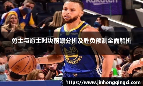 勇士与爵士对决前瞻分析及胜负预测全面解析